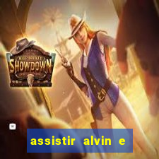 assistir alvin e os esquilos